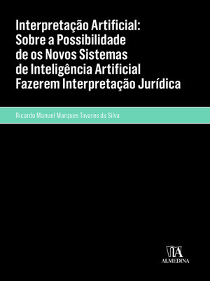 cover image of Interpretação Artificial--Sobre a Possibilidade de os Novos Sistemas de Inteligência Artificial Fazerem Interpretação Jurídica
